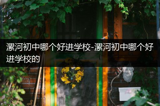漯河初中哪个好进学校-漯河初中哪个好进学校的