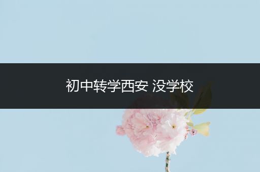 初中转学西安 没学校