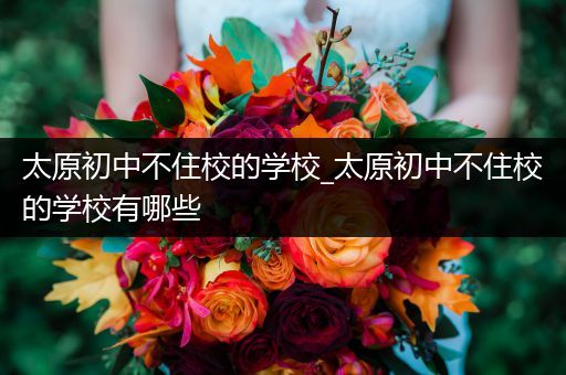 太原初中不住校的学校_太原初中不住校的学校有哪些