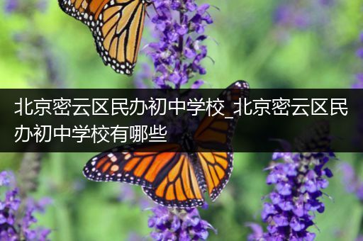 北京密云区民办初中学校_北京密云区民办初中学校有哪些
