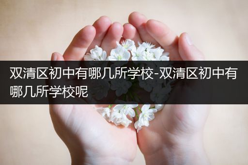 双清区初中有哪几所学校-双清区初中有哪几所学校呢