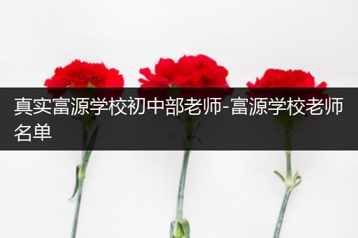 真实富源学校初中部老师-富源学校老师名单