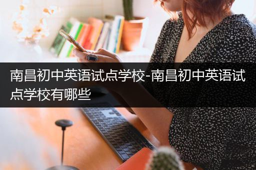 南昌初中英语试点学校-南昌初中英语试点学校有哪些