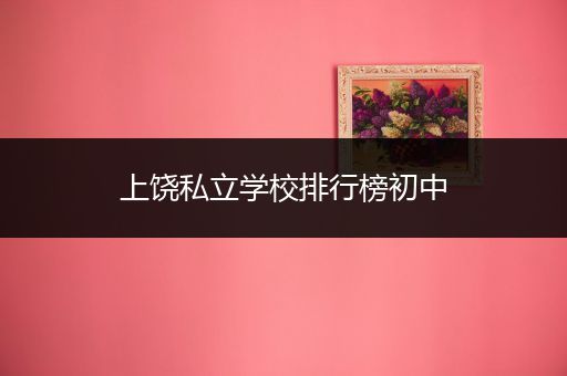 上饶私立学校排行榜初中