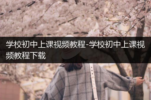 学校初中上课视频教程-学校初中上课视频教程下载