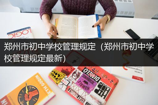 郑州市初中学校管理规定（郑州市初中学校管理规定最新）